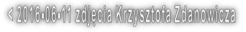< 2016-06-11 zdjęcia Krzysztofa Zdanowicza